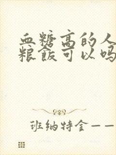 血糖高的人吃粗粮饭可以吗