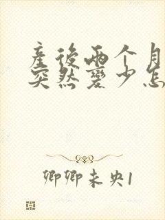 产后两个月奶水突然变少怎么回事