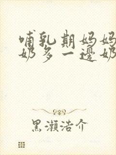 哺乳期妈妈一边奶多一边奶少