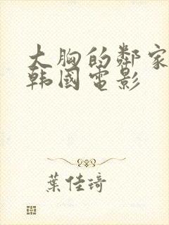 大胸的邻家少女韩国电影