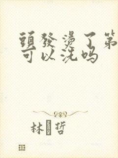 头发烫了第二天可以洗吗