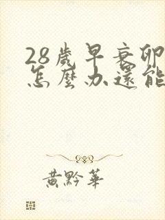 28岁早衰卵巢怎么办还能调整回来吗