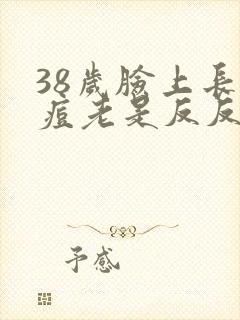 38岁脸上长痘痘老是反反复复发怎么办