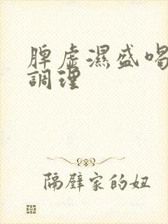 脾虚湿盛喝什么调理