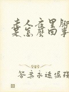 老人夜里脚抽筋是怎么回事