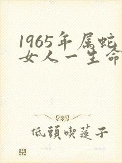 1965年属蛇女人一生命运
