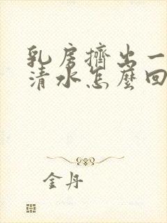 乳房挤出一点点清水怎么回事