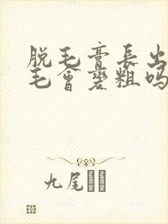 脱毛膏长出来的毛会变粗吗