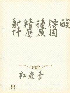 射精后腰酸痛是什么原因