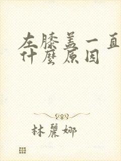 左膝盖一直疼是什么原因