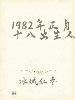 1982年正月十八出生人什么命