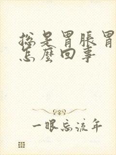 总是胃胀胃烧是怎么回事