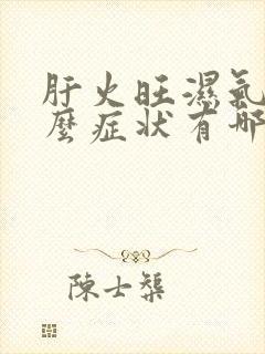 肝火旺湿气重什么症状有哪些