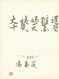 大姨妈推迟了二十几天怎么办