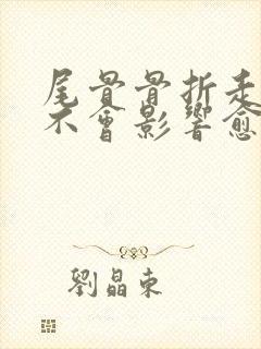 尾骨骨折走路会不会影响愈合封面