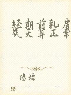 经期前乳房胀痛几天算正常