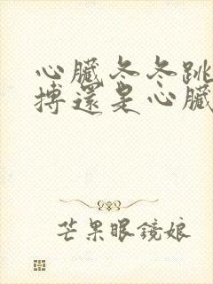 心脏冬冬跳是早搏还是心脏供血不足