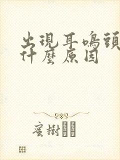 出现耳鸣头晕是什么原因