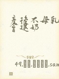 产后不母乳多久会退奶