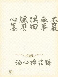 心脏供血不足是怎么回事严重吗