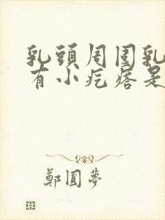 乳头周围乳晕上有小疙瘩是怎么回事封面