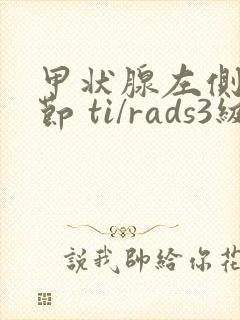 甲状腺左侧叶结节 ti/rads3级严重吗