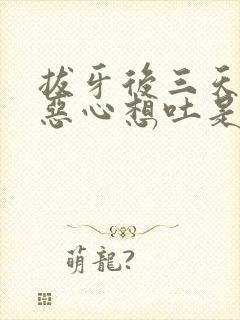 拔牙后三天头晕恶心想吐是怎么回事