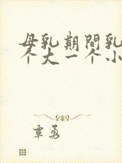 母乳期间乳房一个大一个小怎么办