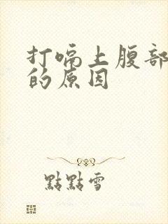 打嗝上腹部疼痛的原因