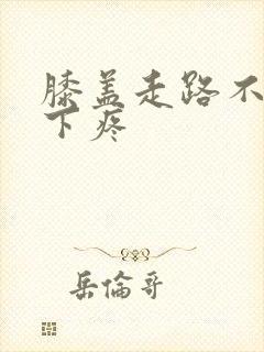 膝盖走路不疼蹲下疼