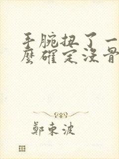 手腕扭了一下怎么确定没骨折