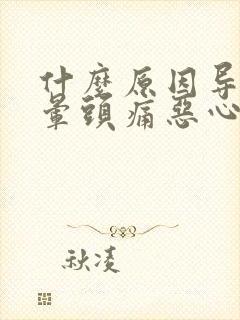 什么原因导致头晕头痛恶心想吐封面