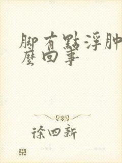 脚有点浮肿是怎么回事