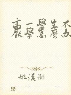 高一学生不上学厌学怎么办