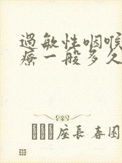 过敏性咽喉炎治疗一般多久才会好