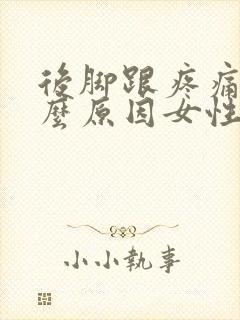 后脚跟疼痛是什么原因女性