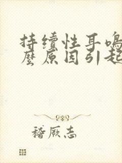 持续性耳鸣是什么原因引起的