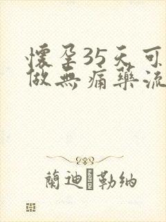 怀孕35天可以做无痛药流吗