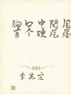 胸口中间用手摸有个硬疙瘩挂什么科