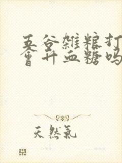 五谷杂粮打豆浆会升血糖吗封面