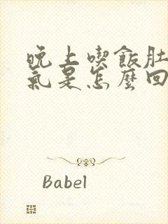 晚上吃饭肚子胀气是怎么回事