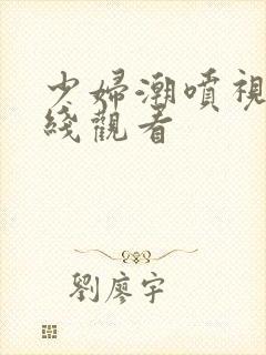 少妇潮喷视频在线观看