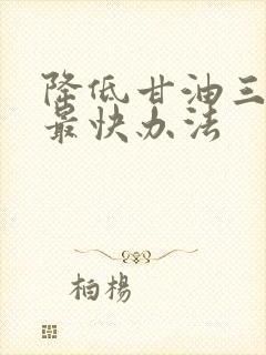 降低甘油三酯的最快办法