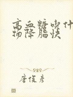 高血糖吃什么食物降脂快