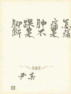 脚踝肿痛怎么判断是不是痛风