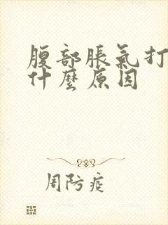 腹部胀气打嗝是什么原因