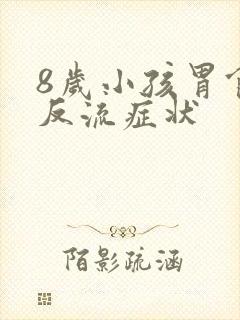 8岁小孩胃食管反流症状