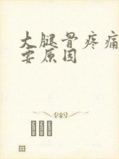 大腿骨疼痛的主要原因