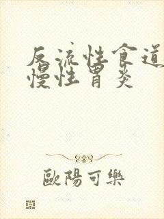 反流性食道炎和慢性胃炎