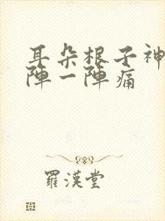 耳朵根子神经一阵一阵痛